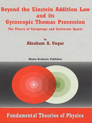 cover image of Beyond the Einstein Addition Law and its Gyroscopic Thomas Precession: The Theory of Gyrogroups and Gyroconvector Spaces